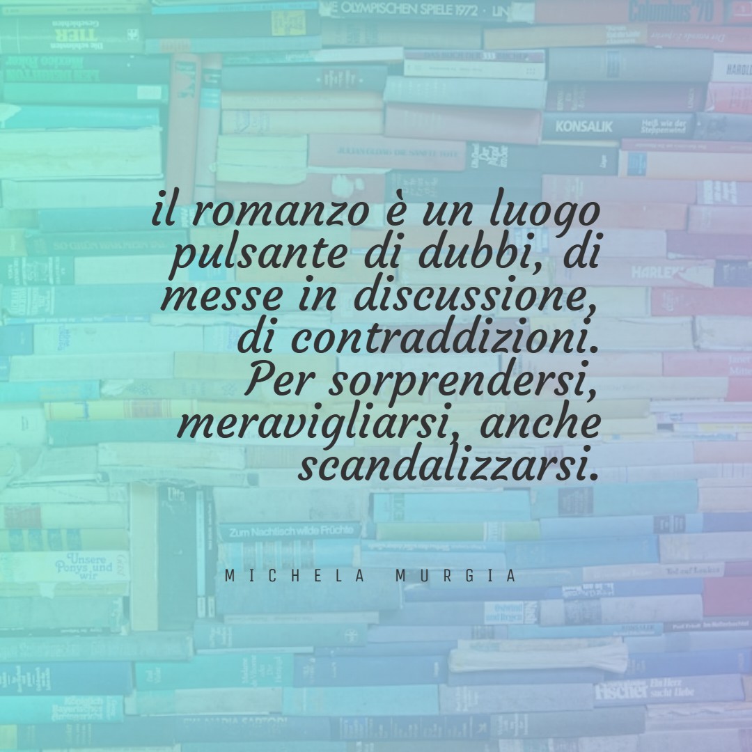 Citazione dal libro Ricordatemi come vi pare, di Michela Murgia, su cos'è il romanzo